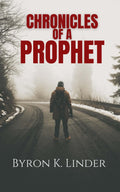 Chronicles Of A Prophet by Byron K. Linder